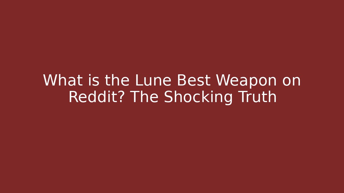 What is the Lune Best Weapon on Reddit? The Shocking Truth