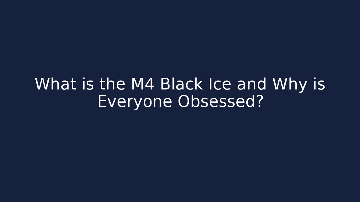 What is the M4 Black Ice and Why is Everyone Obsessed?