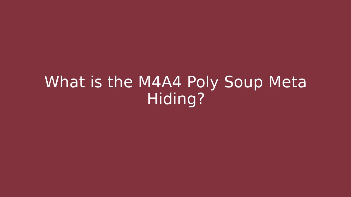 What is the M4A4 Poly Soup Meta Hiding?