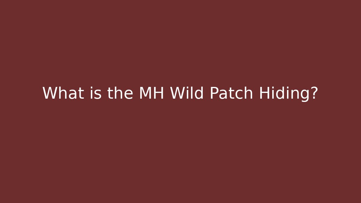 What is the MH Wild Patch Hiding?