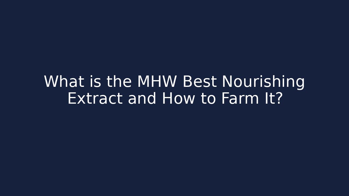 What is the MHW Best Nourishing Extract and How to Farm It?