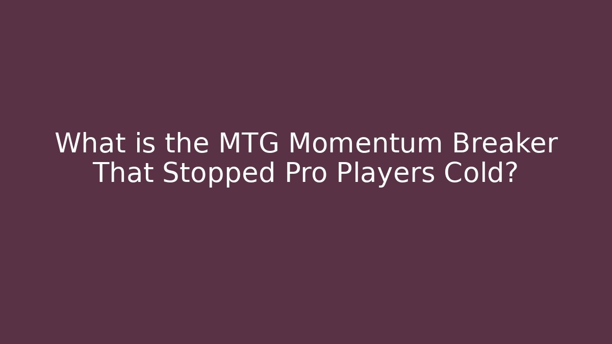 What is the MTG Momentum Breaker That Stopped Pro Players Cold?