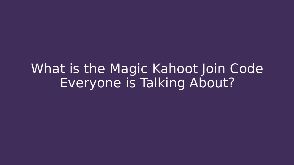 What is the Magic Kahoot Join Code Everyone is Talking About?