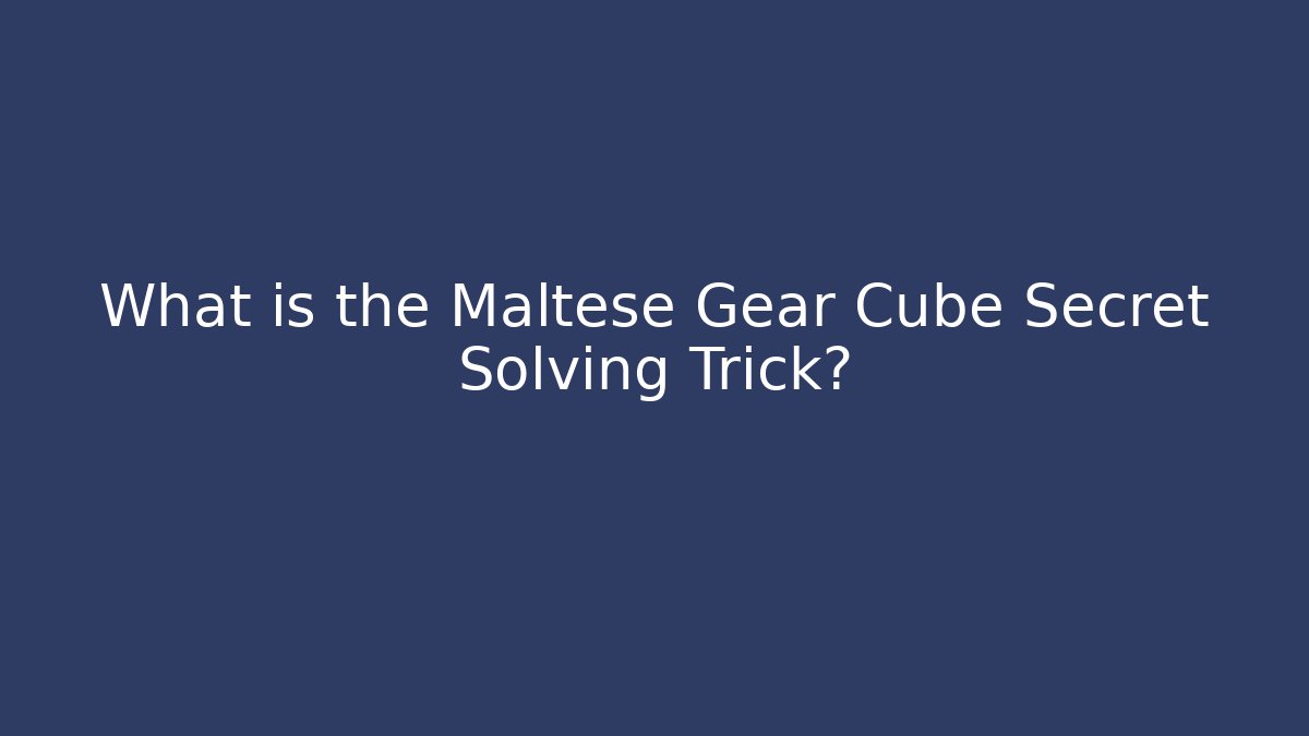 What is the Maltese Gear Cube Secret Solving Trick? - Critter Realm