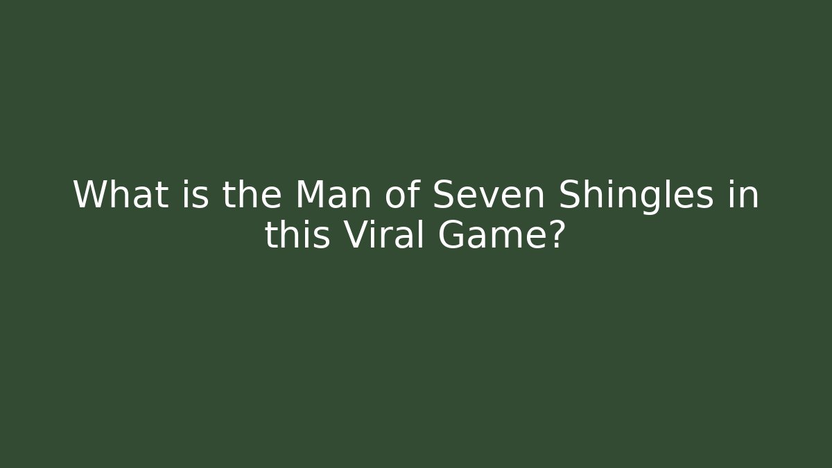 What is the Man of Seven Shingles in this Viral Game?