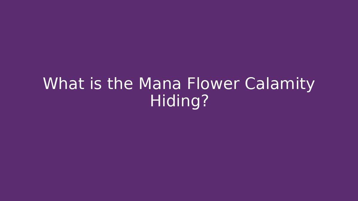 What is the Mana Flower Calamity Hiding?