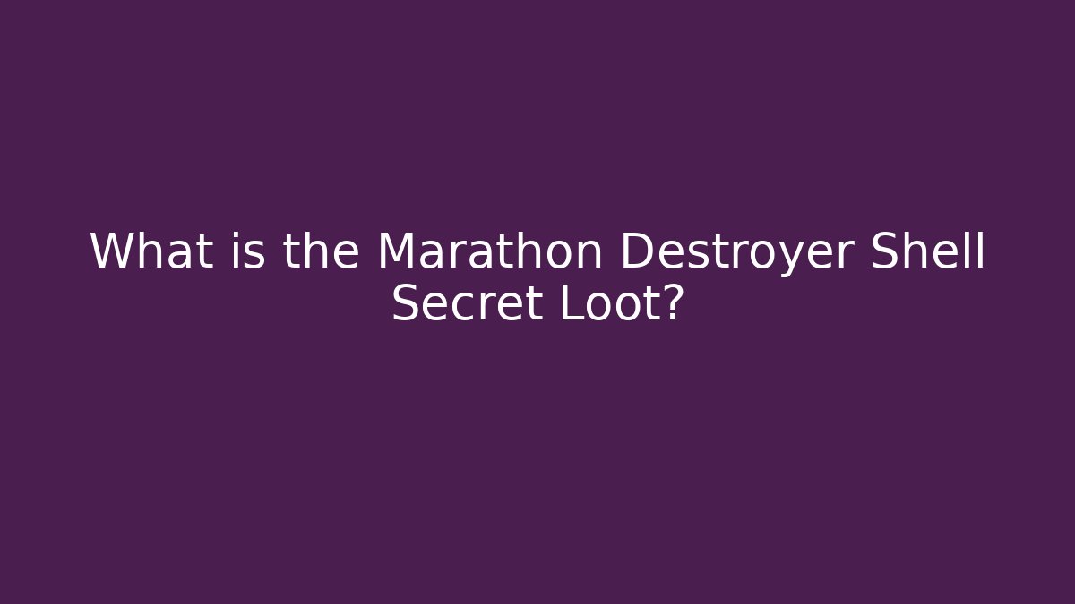 What is the Marathon Destroyer Shell Secret Loot?