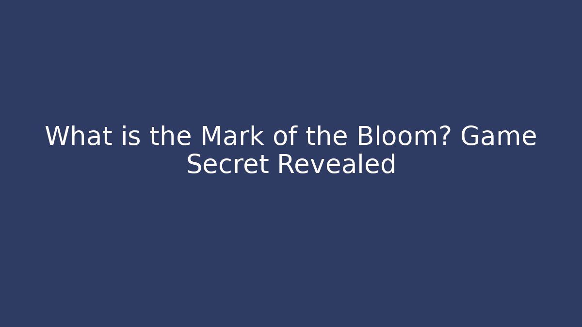 What is the Mark of the Bloom? Game Secret Revealed