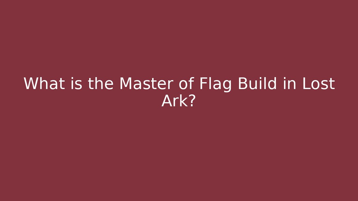 What is the Master of Flag Build in Lost Ark? - Critter Realm