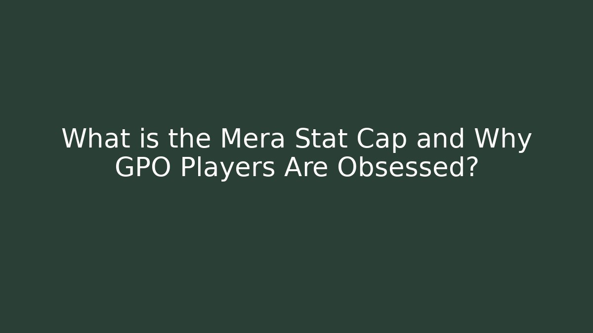 What is the Mera Stat Cap and Why GPO Players Are Obsessed? - Critter Realm