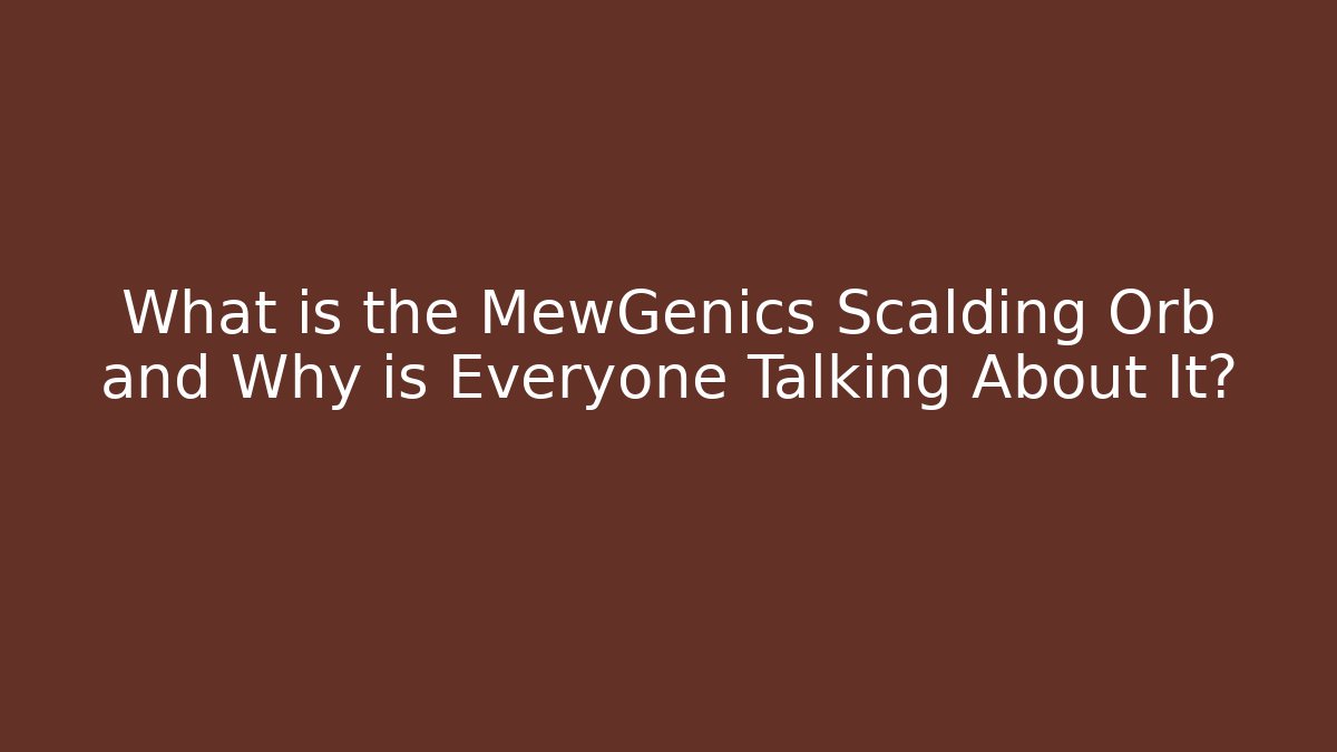 What is the MewGenics Scalding Orb and Why is Everyone Talking About It?