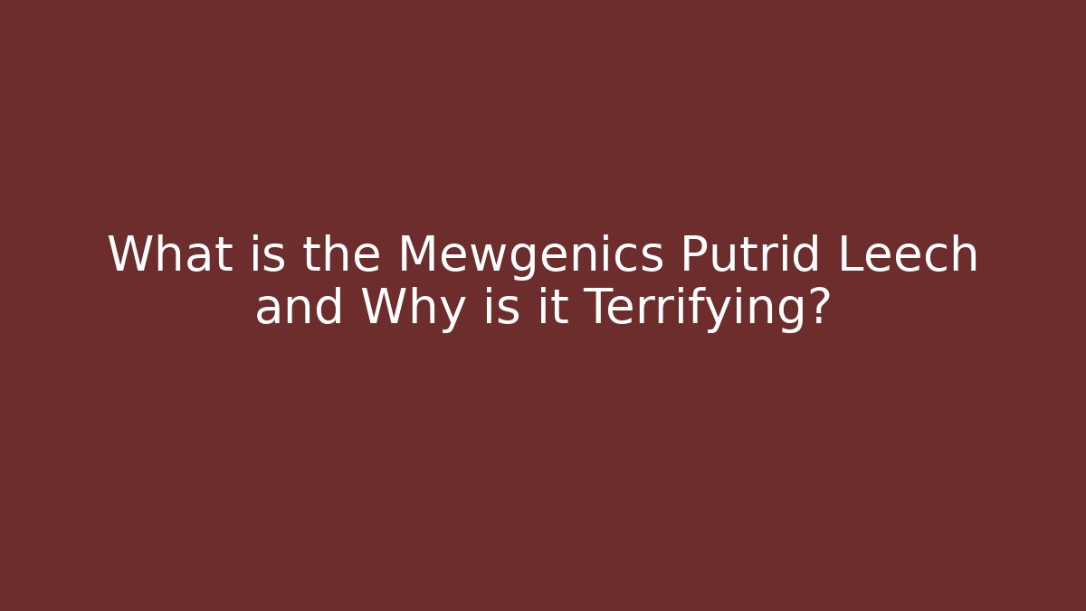 What is the Mewgenics Putrid Leech and Why is it Terrifying?