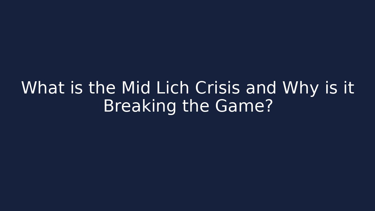 What is the Mid Lich Crisis and Why is it Breaking the Game?