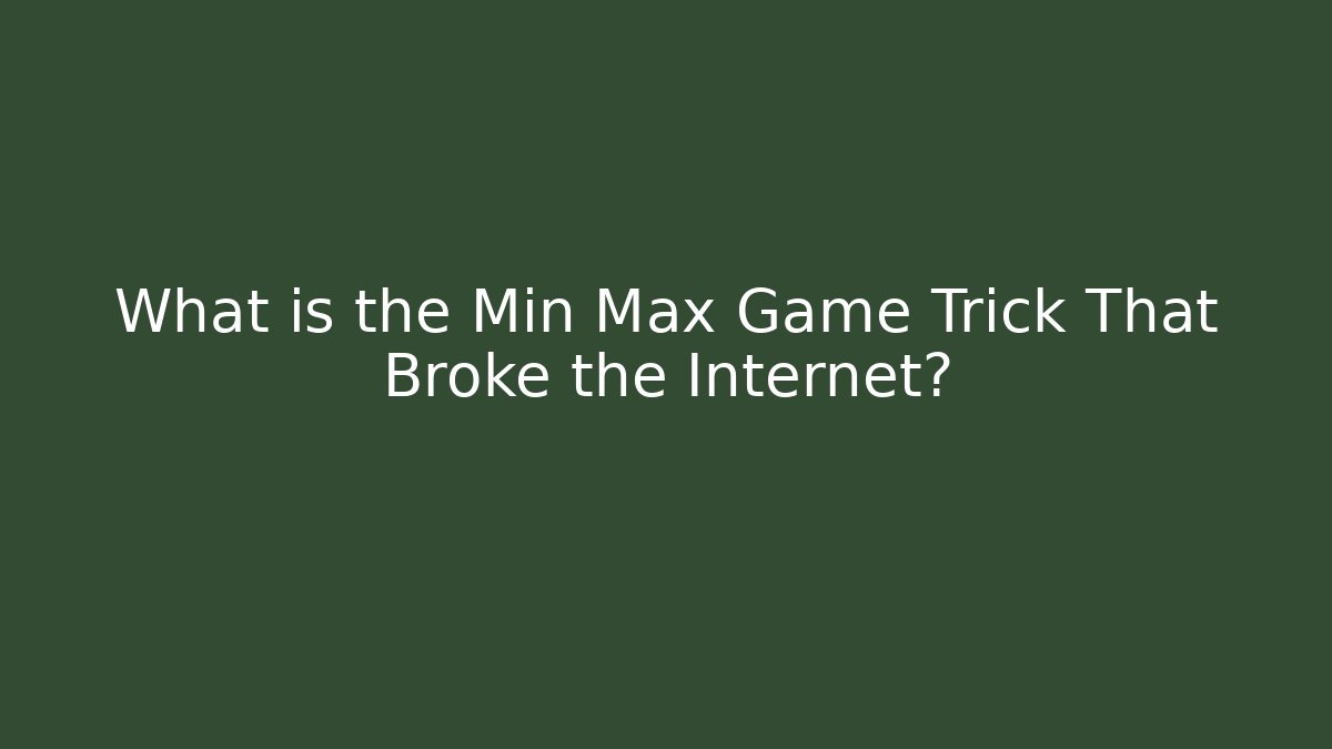 What is the Min Max Game Trick That Broke the Internet?
