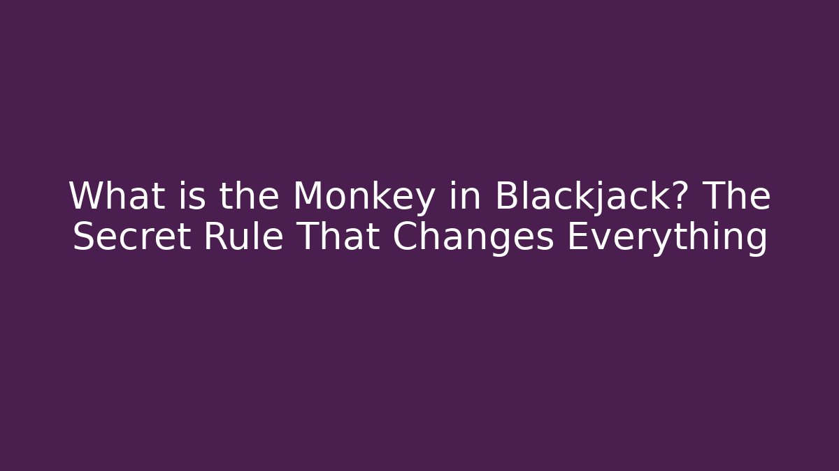 What is the Monkey in Blackjack? The Secret Rule That Changes Everything