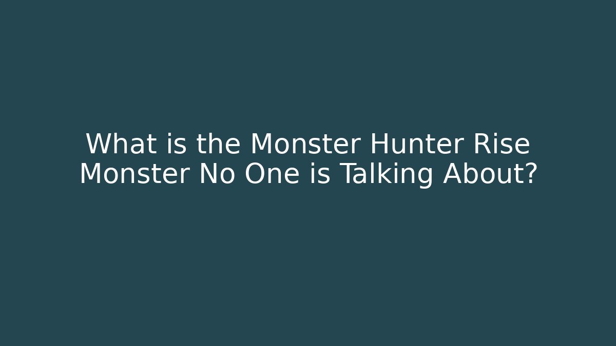 What is the Monster Hunter Rise Monster No One is Talking About?
