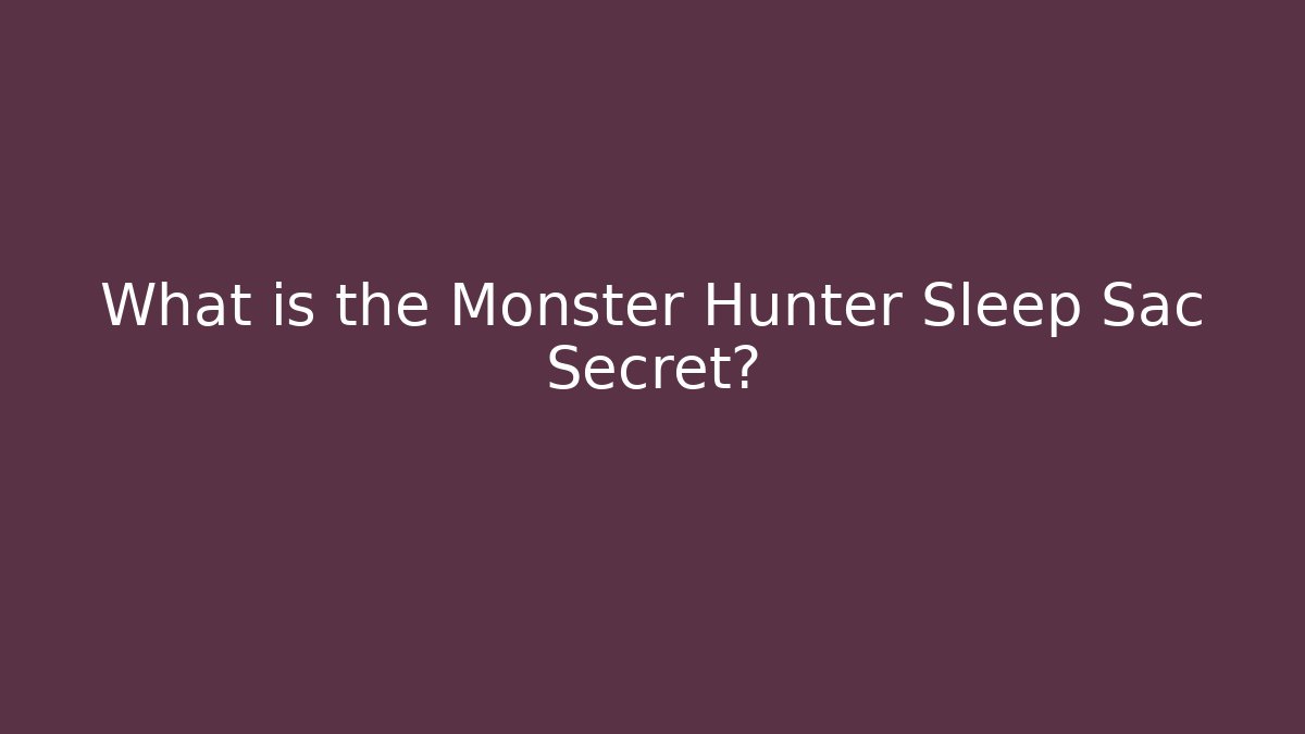 What is the Monster Hunter Sleep Sac Secret?