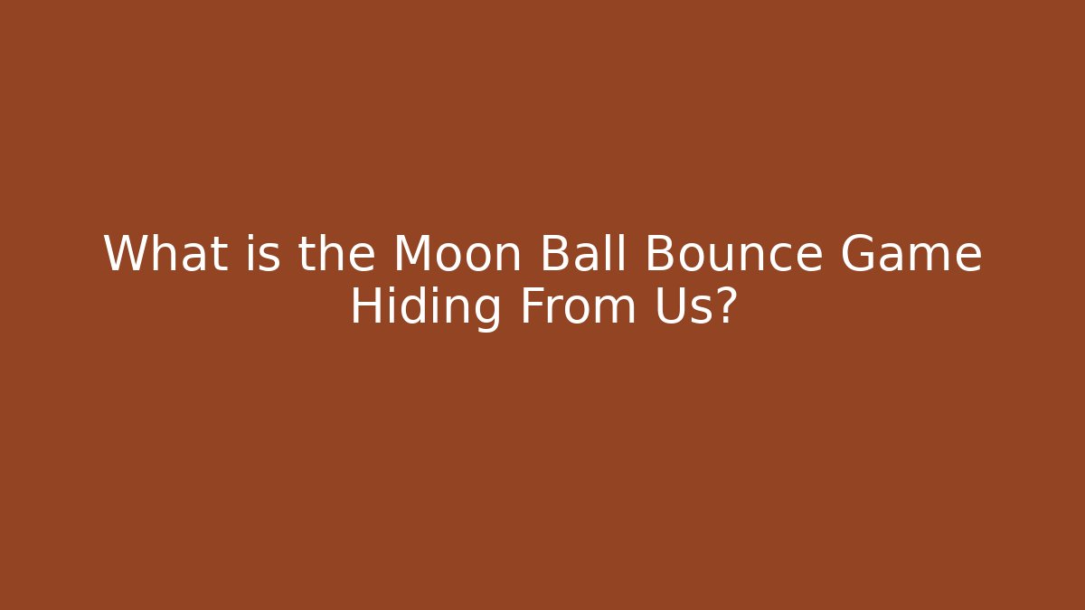 What is the Moon Ball Bounce Game Hiding From Us?