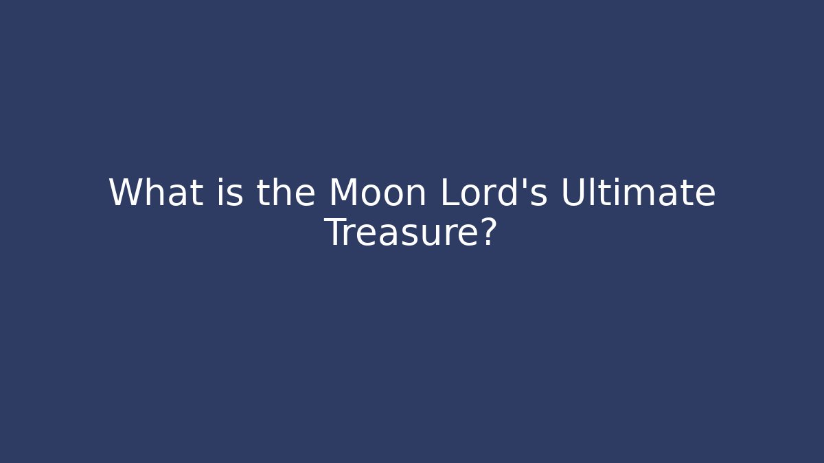 What is the Moon Lord's Ultimate Treasure?