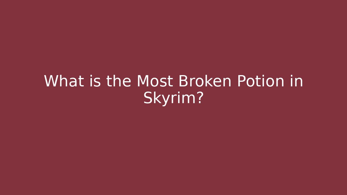 What is the Most Broken Potion in Skyrim?