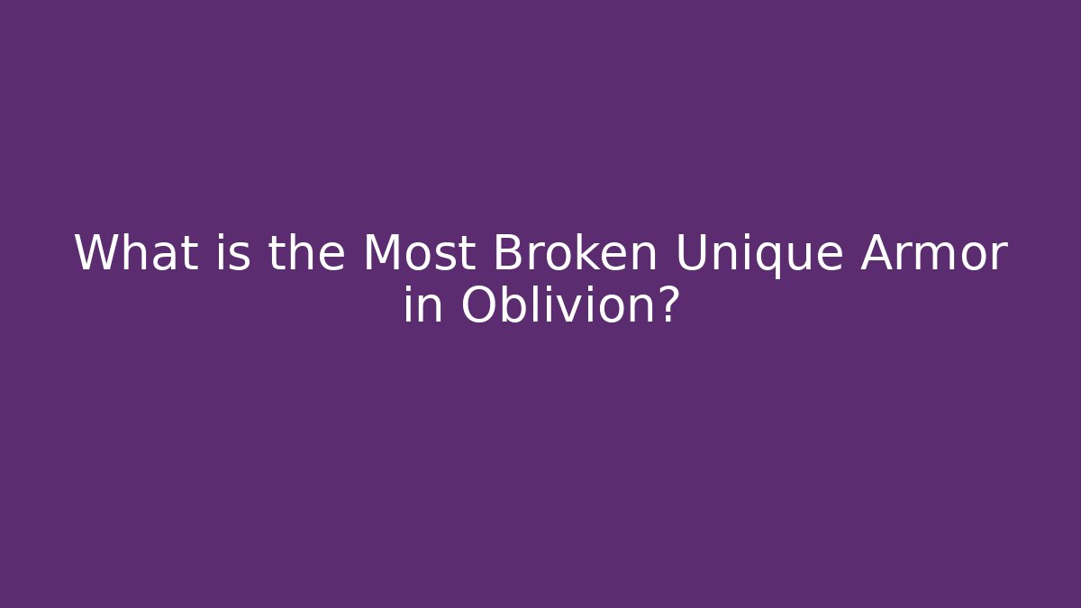 What is the Most Broken Unique Armor in Oblivion?