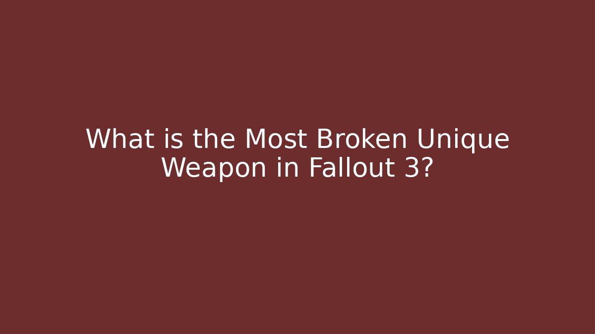 What is the Most Broken Unique Weapon in Fallout 3?