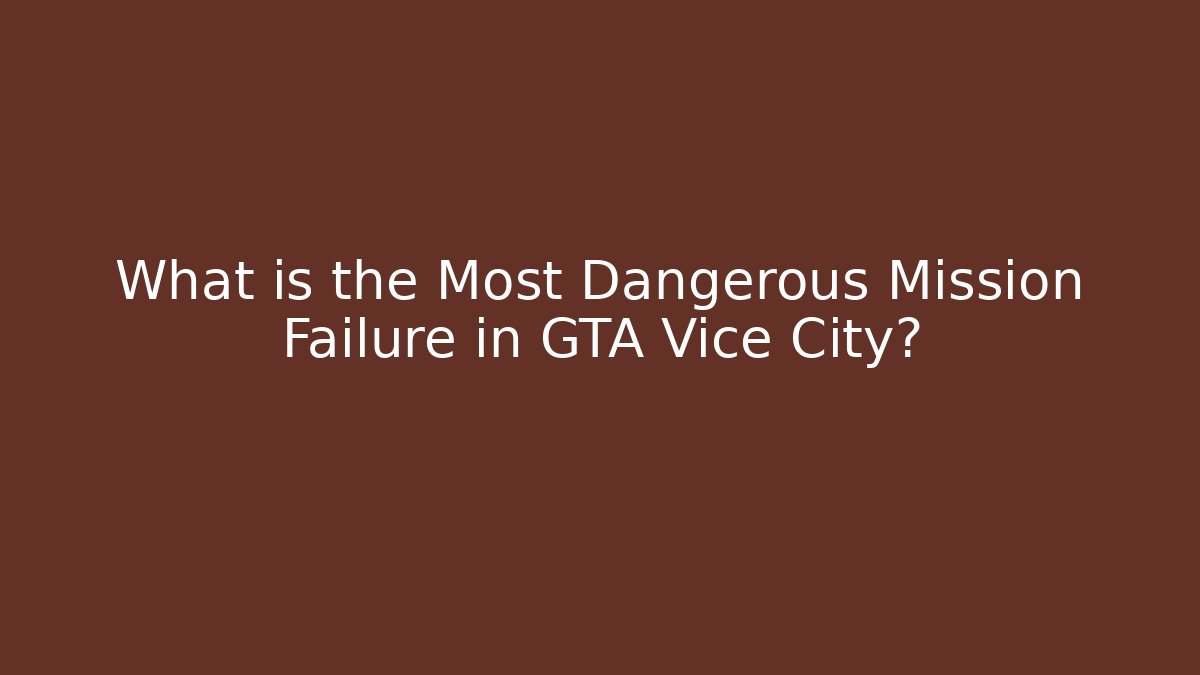 What is the Most Dangerous Mission Failure in GTA Vice City?