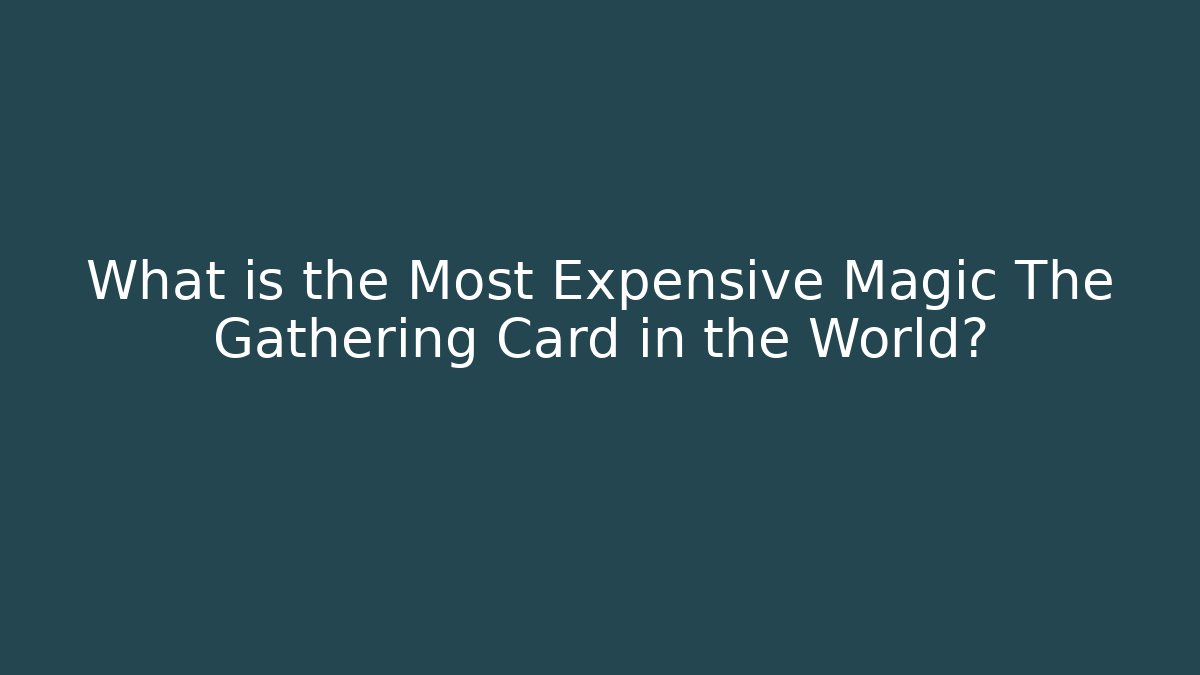What is the Most Expensive Magic The Gathering Card in the World?