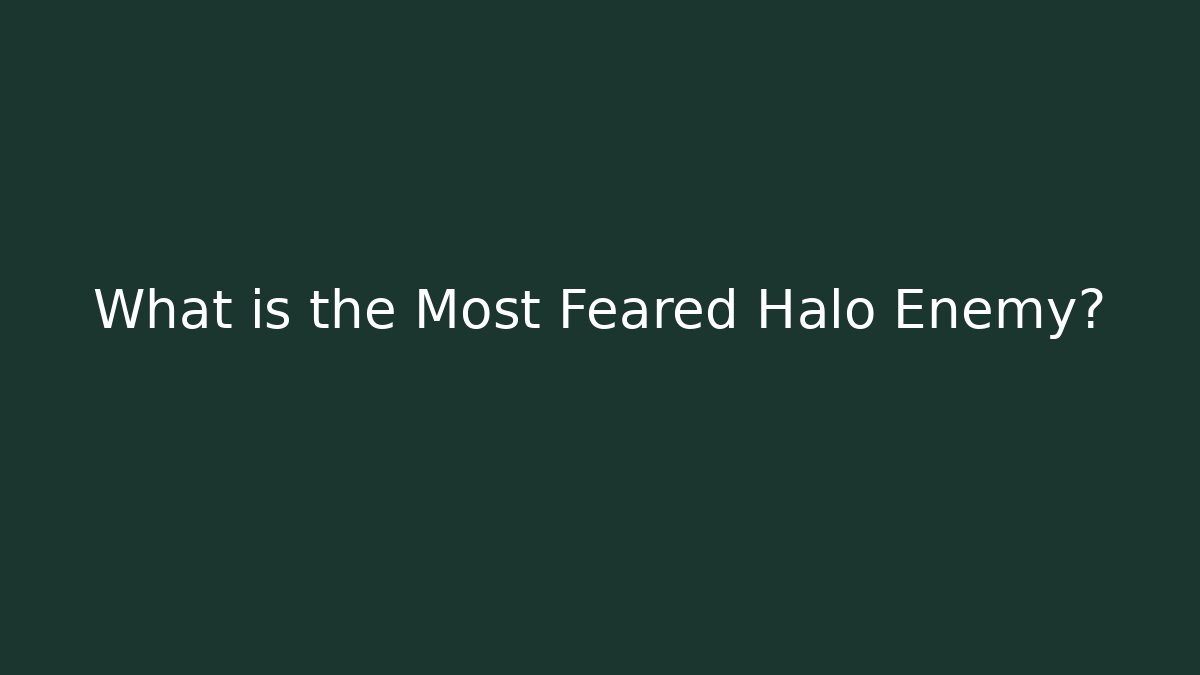 What is the Most Feared Halo Enemy?