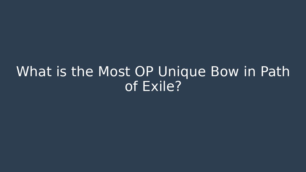 What is the Most OP Unique Bow in Path of Exile?