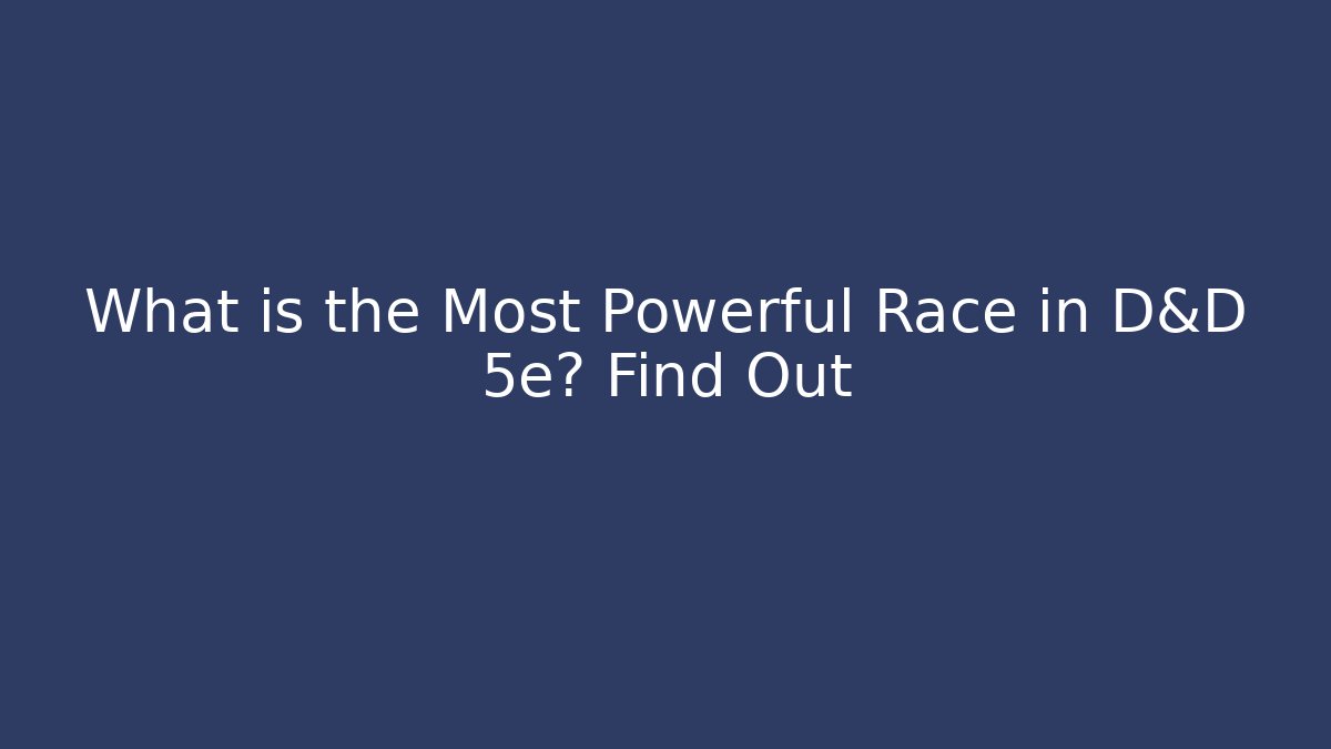 What is the Most Powerful Race in D&D 5e? Find Out