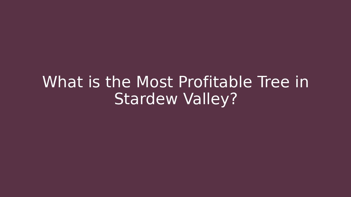 What is the Most Profitable Tree in Stardew Valley?