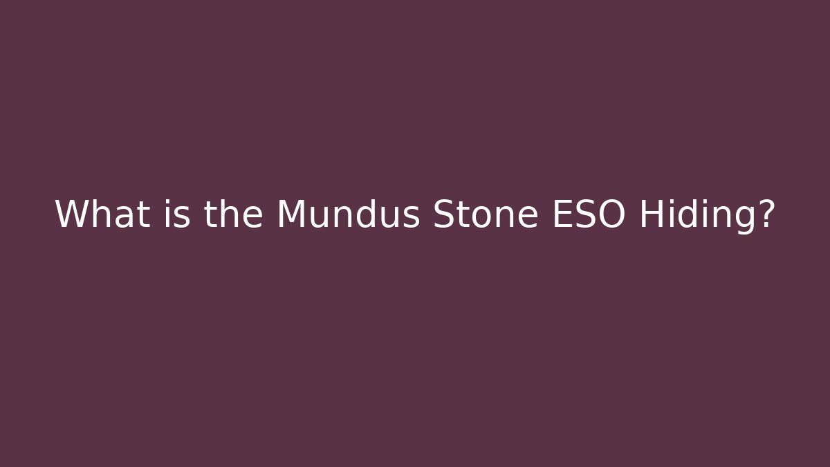 What is the Mundus Stone ESO Hiding?