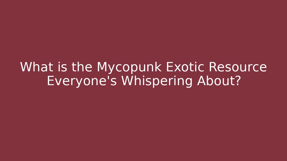 What is the Mycopunk Exotic Resource Everyone’s Whispering About?