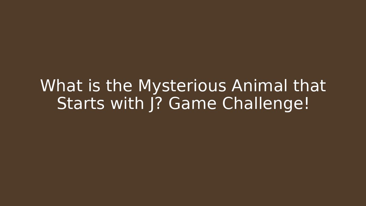 What is the Mysterious Animal that Starts with J? Game Challenge!