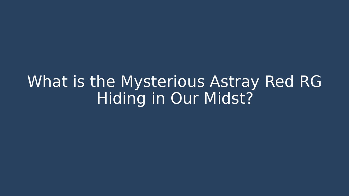 What is the Mysterious Astray Red RG Hiding in Our Midst?