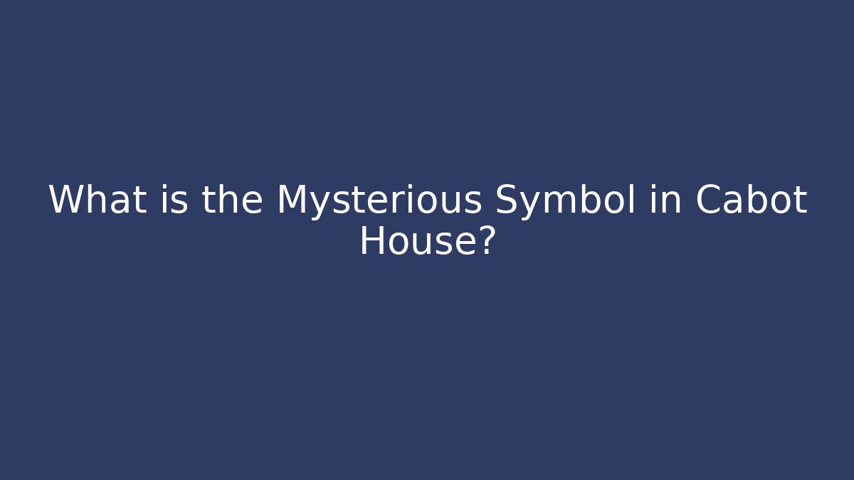 What is the Mysterious Symbol in Cabot House?