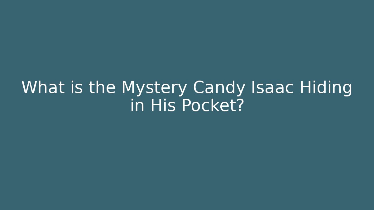 What is the Mystery Candy Isaac Hiding in His Pocket?
