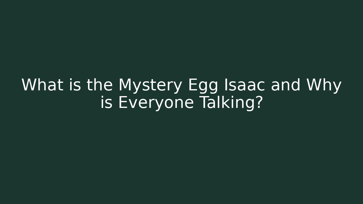 What is the Mystery Egg Isaac and Why is Everyone Talking?