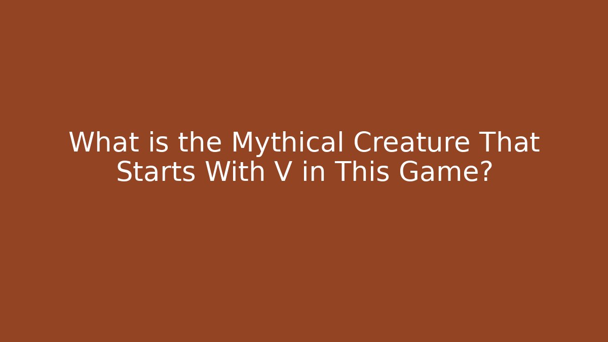 What is the Mythical Creature That Starts With V in This Game? - Critter Realm