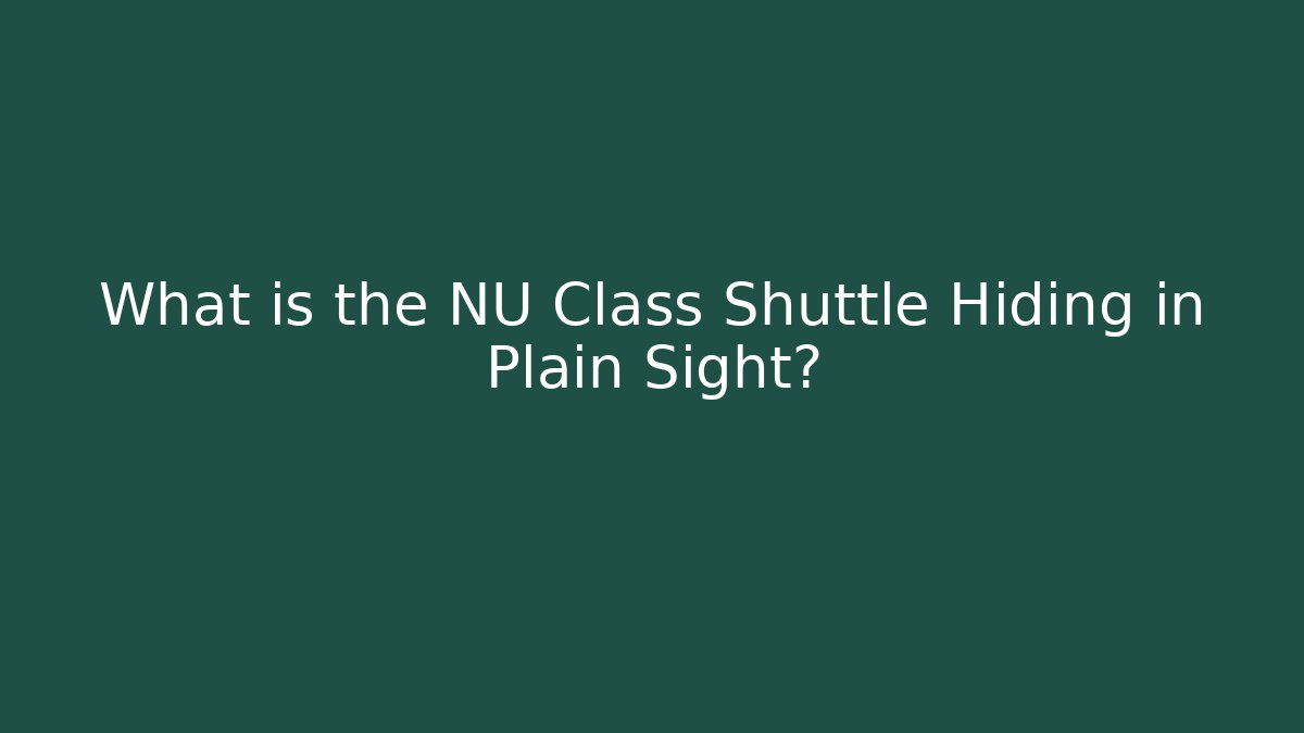 What is the NU Class Shuttle Hiding in Plain Sight?