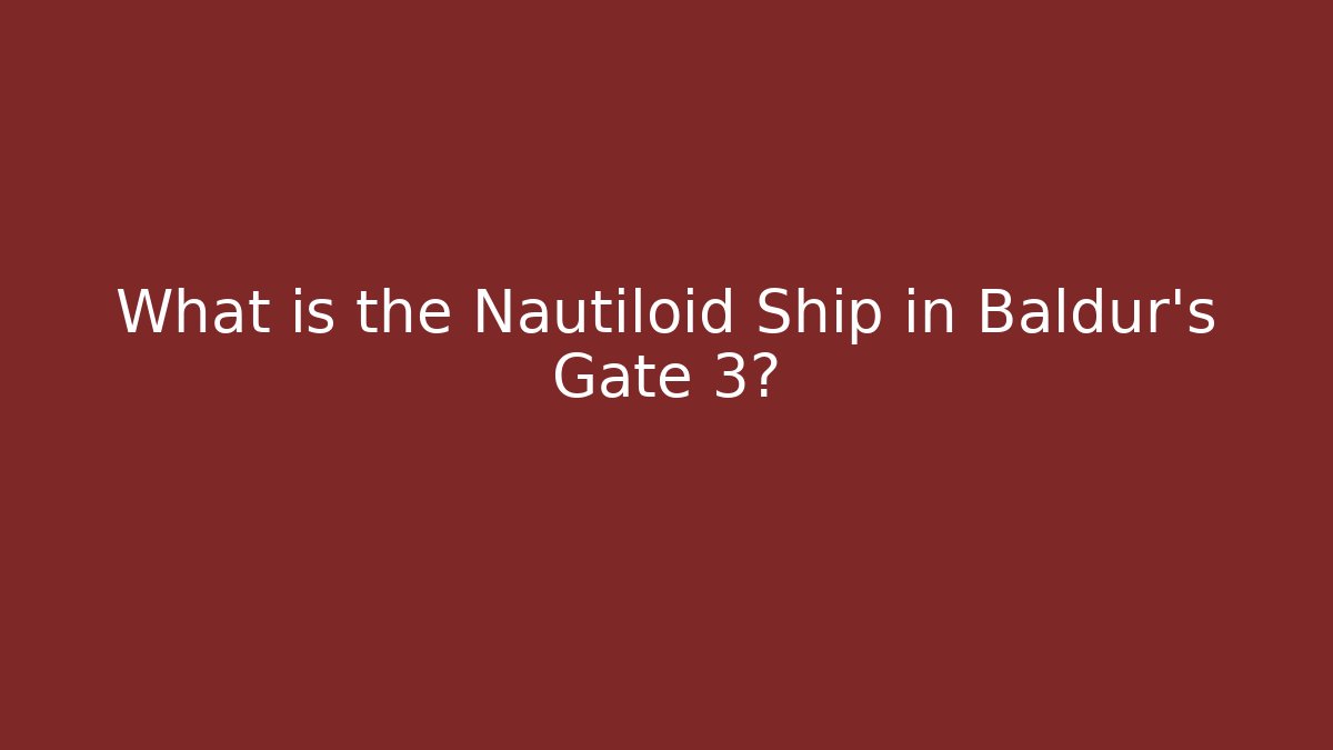 What is the Nautiloid Ship in Baldur's Gate 3?