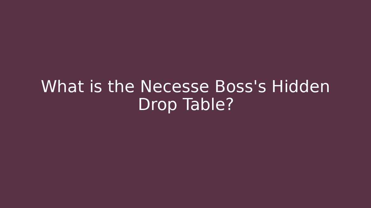 What is the Necesse Boss's Hidden Drop Table?