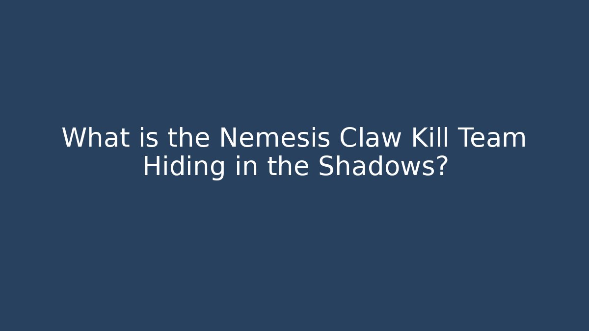What is the Nemesis Claw Kill Team Hiding in the Shadows?