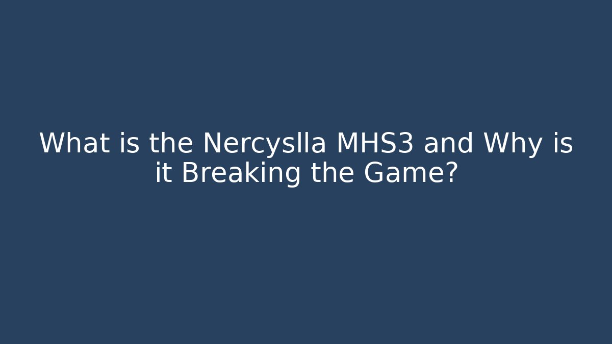 What is the Nercyslla MHS3 and Why is it Breaking the Game? - Critter Realm