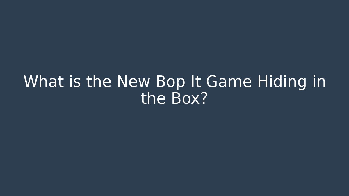 What is the New Bop It Game Hiding in the Box?