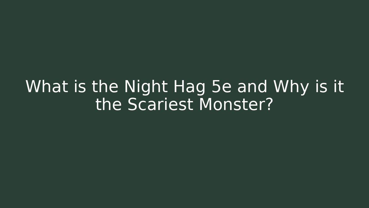 What is the Night Hag 5e and Why is it the Scariest Monster?
