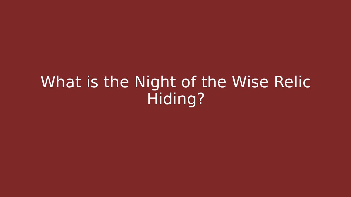 What is the Night of the Wise Relic Hiding?