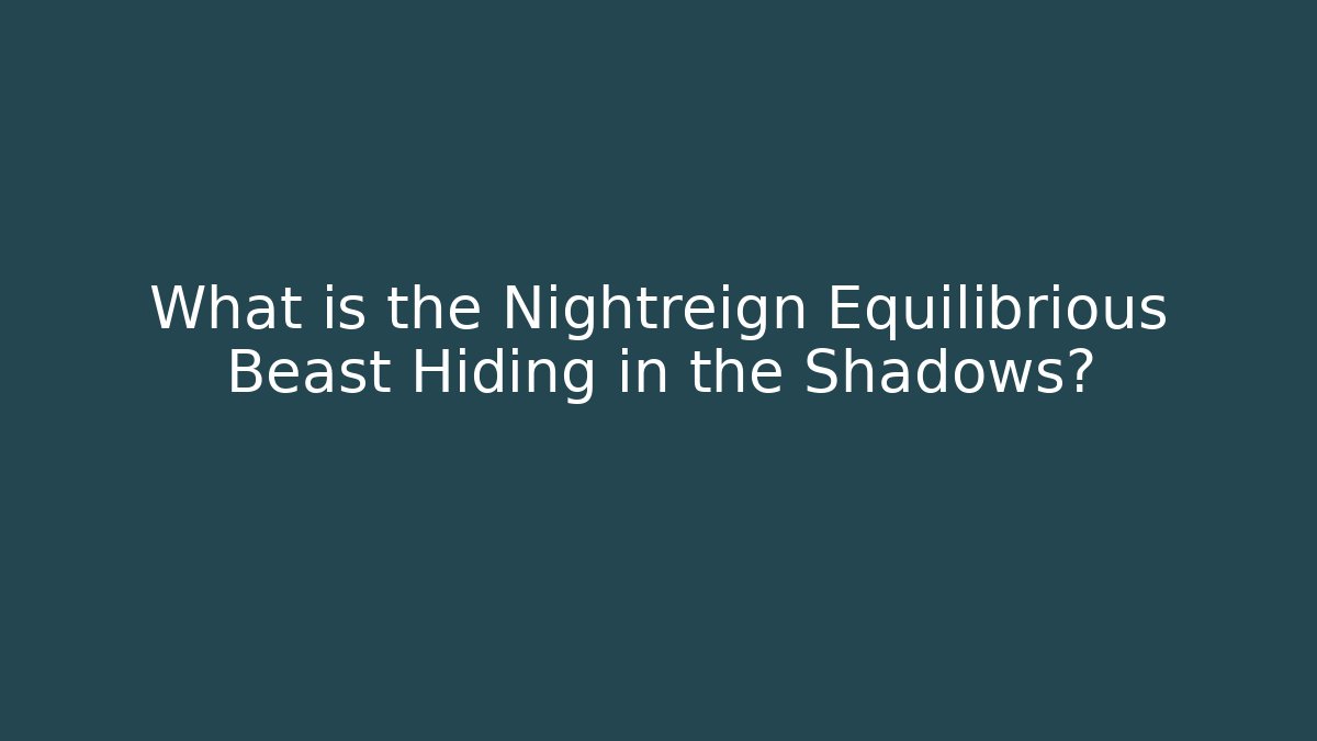 What is the Nightreign Equilibrious Beast Hiding in the Shadows?