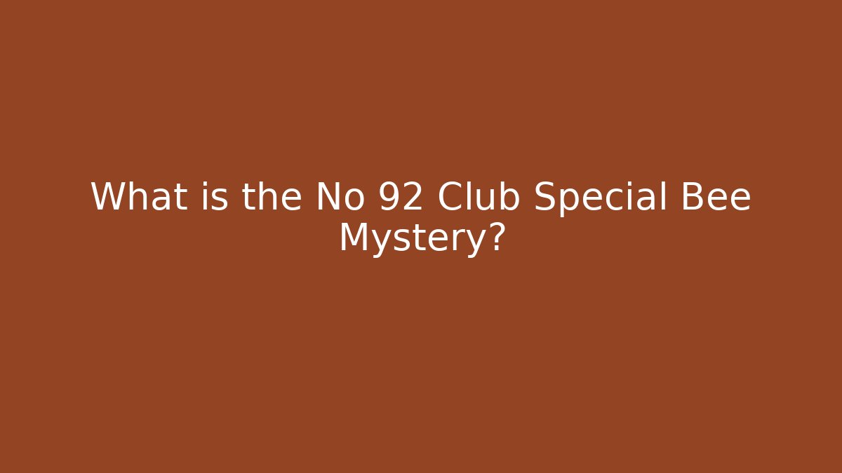 What is the No 92 Club Special Bee Mystery?
